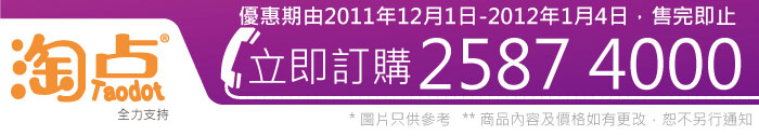 優惠期由2011年12月1日-2012年1月4日，售完即止 立即訂購2587 4000