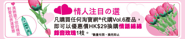 凡購買任何網®代購Vol.6產品，即可以優惠價HK$29換購情話綿綿錄音玫瑰1枝。